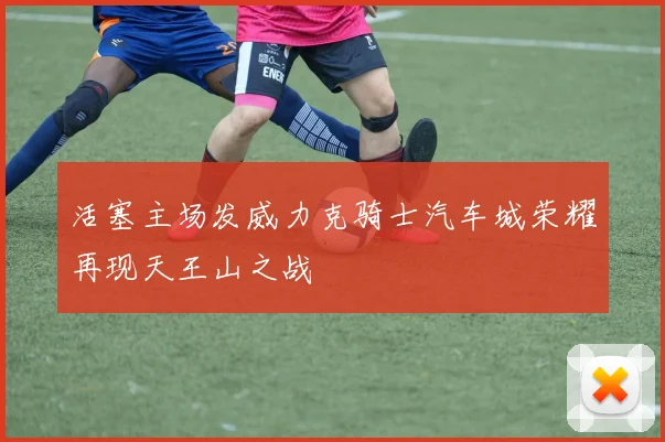 活塞主场发威力克骑士汽车城荣耀再现天王山之战